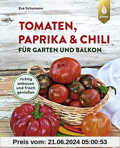 Tomaten, Paprika & Chili für Garten und Balkon: Richtig anbauen und frisch genießen
